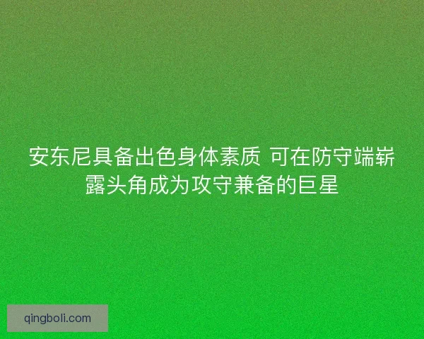 安东尼具备出色身体素质 可在防守端崭露头角成为攻守兼备的巨星